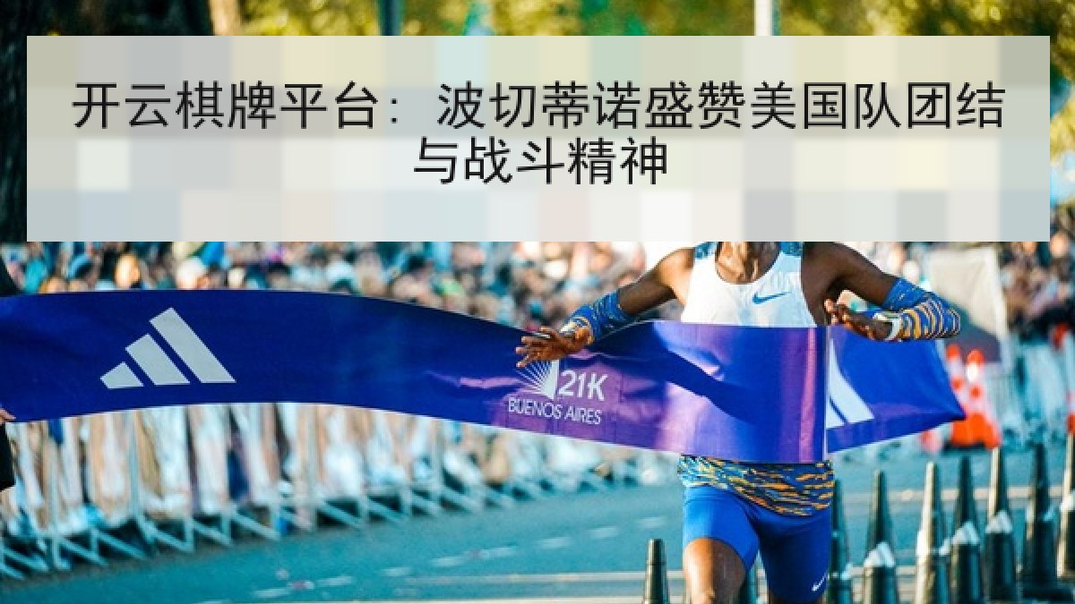 开云棋牌平台: 波切蒂诺盛赞美国队团结与战斗精神